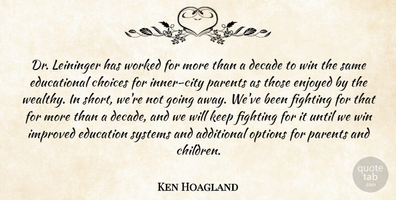 Ken Hoagland Quote About Additional, Choice, Choices, Decade, Education: Dr Leininger Has Worked For...