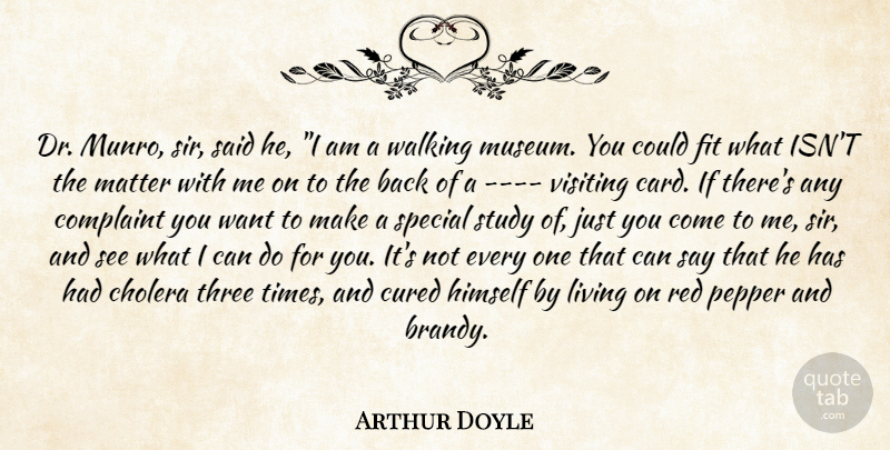 Arthur Doyle Quote About Complaint, Cured, Fit, Himself, Living: Dr Munro Sir Said He...