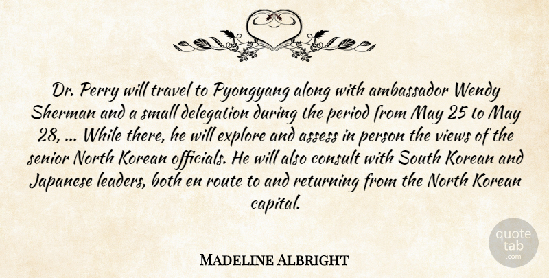 Madeline Albright Quote About Along, Ambassador, Assess, Both, Consult: Dr Perry Will Travel To...