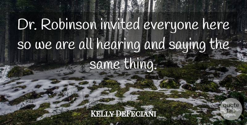 Kelly DeFeciani Quote About Hearing, Invited, Robinson, Saying: Dr Robinson Invited Everyone Here...