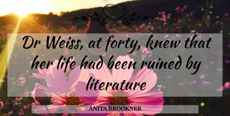 Anita Brookner Quote About Literature, Drs, Ruined: Dr Weiss At Forty Knew...