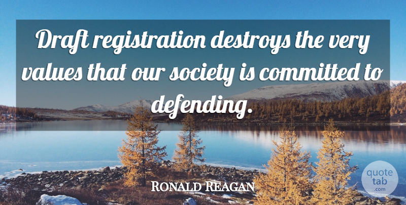 Ronald Reagan Quote About Committed, Destroys, Draft, Society, Values: Draft Registration Destroys The Very...