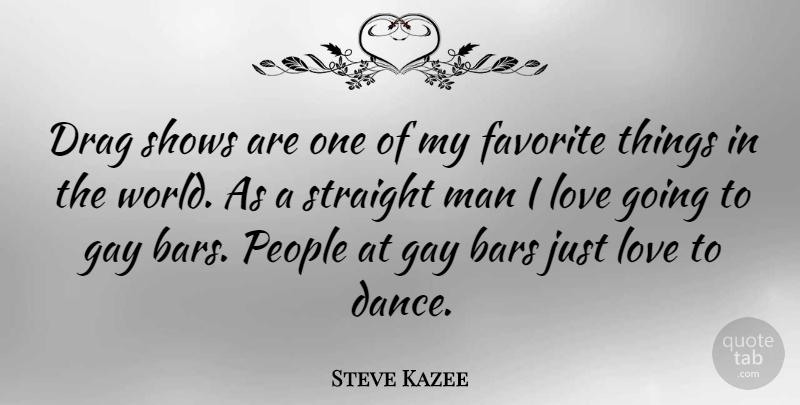 Steve Kazee Quote About Gay, Men, People: Drag Shows Are One Of...