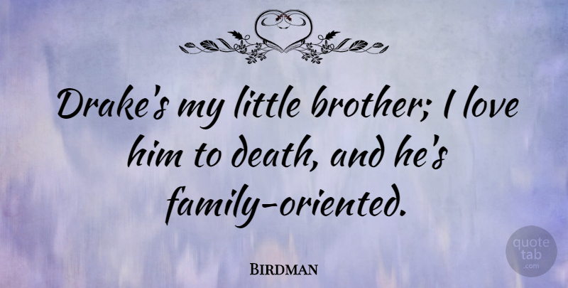Birdman Quote About Death, Love: Drakes My Little Brother I...