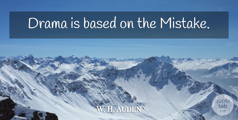 W. H. Auden Quote About Mistake, Drama: Drama Is Based On The...