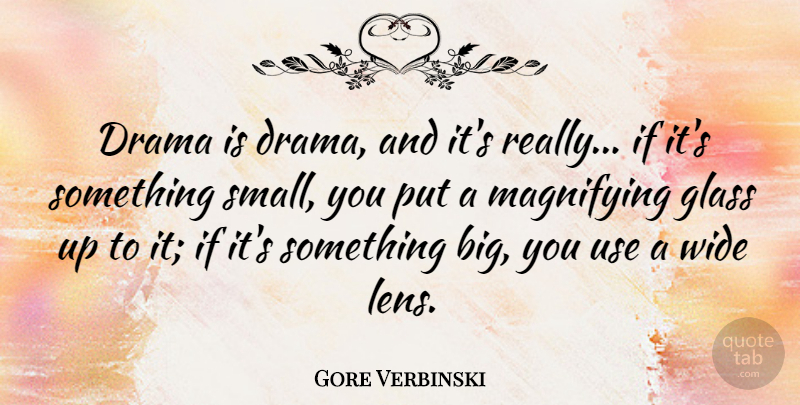 Gore Verbinski Quote About Drama, Glasses, Lenses: Drama Is Drama And Its...