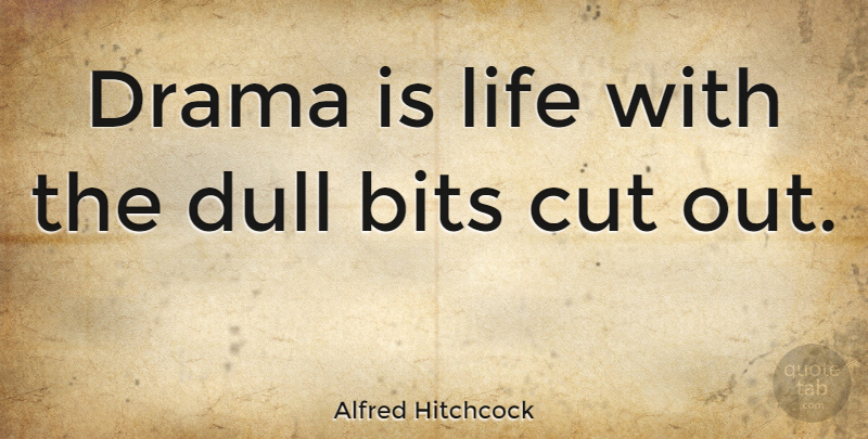 Alfred Hitchcock Quote About Drama, Life Is Short, Writing: Drama Is Life With The...