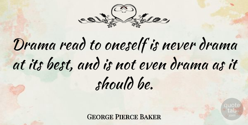 George Pierce Baker Quote About Best: Drama Read To Oneself Is...