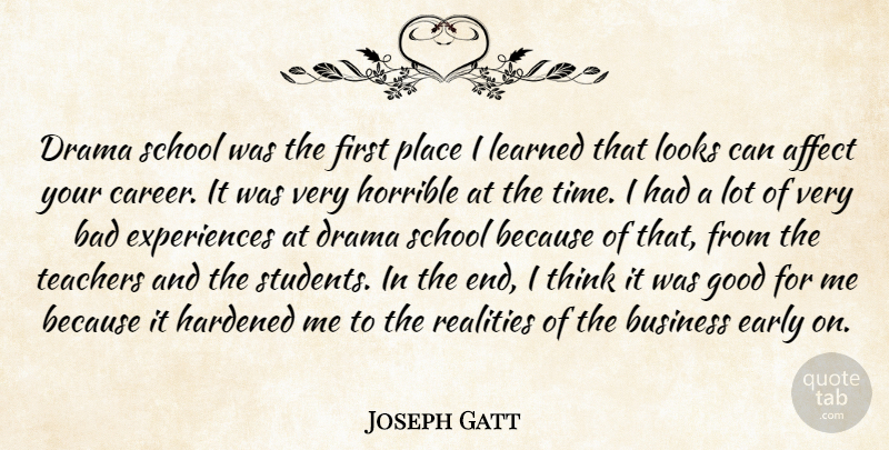 Joseph Gatt Quote About Affect, Bad, Business, Drama, Early: Drama School Was The First...