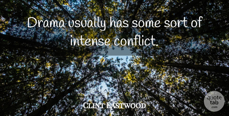 Clint Eastwood Quote About Drama, Conflict, Intense: Drama Usually Has Some Sort...