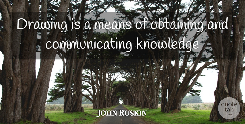 John Ruskin Quote About Mean, Drawing, Communicate: Drawing Is A Means Of...