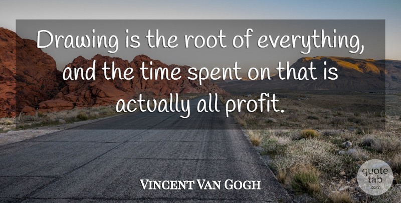 Vincent Van Gogh Quote About Drawing, Roots, Profit: Drawing Is The Root Of...