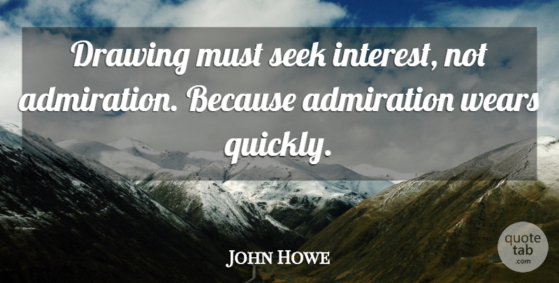 John Howe Quote About Admiration, Drawing, Seek, Wears: Drawing Must Seek Interest Not...