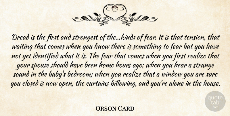 Orson Card Quote About Alone, Closed, Curtains, Dread, Fear: Dread Is The First And...