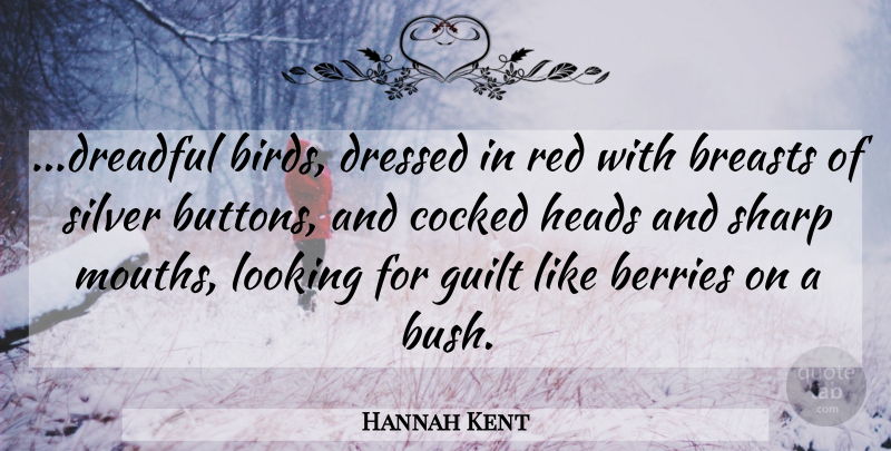 Hannah Kent Quote About Bird, Guilt, Berries: Dreadful Birds Dressed In Red...