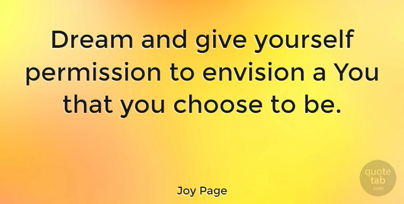 Joy Page Quote About Dream, Giving, Permission: Dream And Give Yourself Permission...