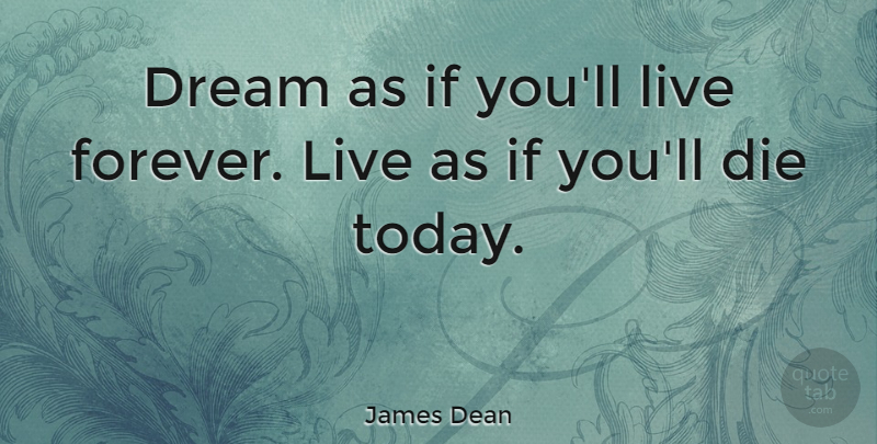 James Dean Quote About Life, Change, Positive: Dream As If Youll Live...
