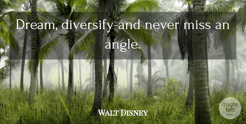 Walt Disney Quote About Dream, Missing, Angle: Dream Diversify And Never Miss...