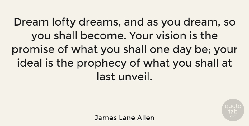 James Lane Allen Quote About American Author, Dreams, Ideal, Last, Lofty: Dream Lofty Dreams And As...