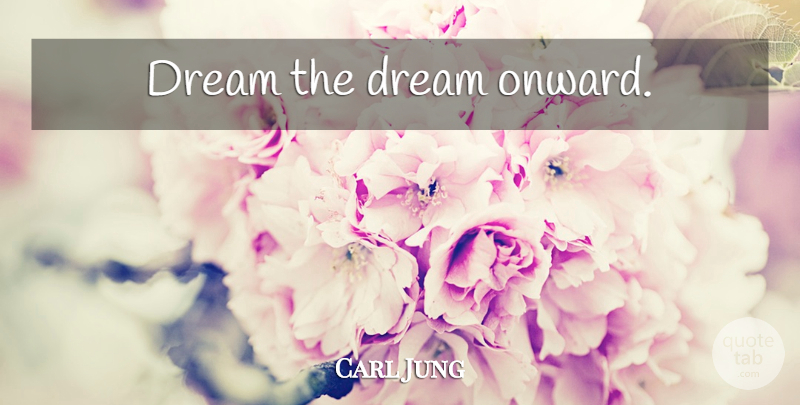 Carl Jung Quote About Dream: Dream The Dream Onward...