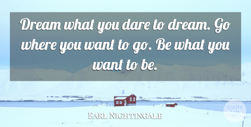 Earl Nightingale Quote About Dream, Want, Dare: Dream What You Dare To...