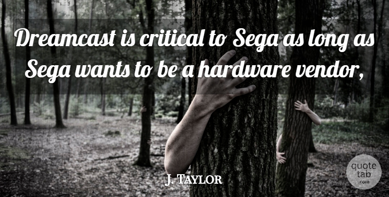 J. Taylor Quote About Critical, Hardware, Wants: Dreamcast Is Critical To Sega...