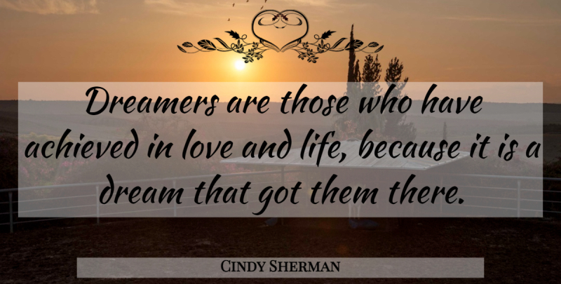 Cindy Sherman Quote About Love, Dream, Life And Love: Dreamers Are Those Who Have...