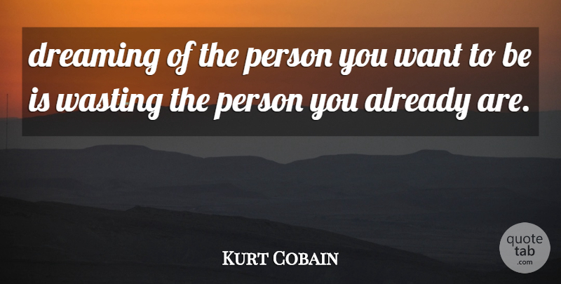 Kurt Cobain Quote About Dream, Simple Life, Want: Dreaming Of The Person You...