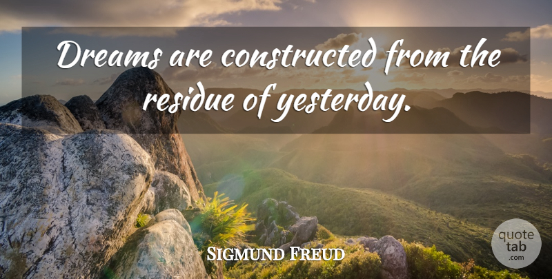 Sigmund Freud Quote About Dream, Yesterday: Dreams Are Constructed From The...