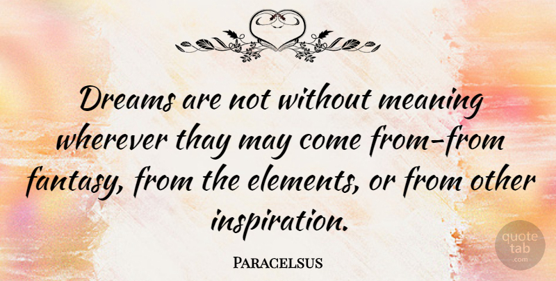 Paracelsus Quote About Dream, Inspiration, May: Dreams Are Not Without Meaning...