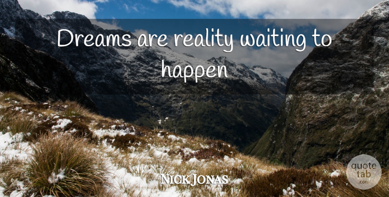 Nick Jonas Quote About Dream, Reality, Waiting: Dreams Are Reality Waiting To...