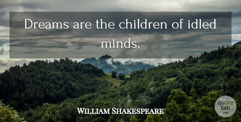William Shakespeare Quote About Dream, Children, Mind: Dreams Are The Children Of...