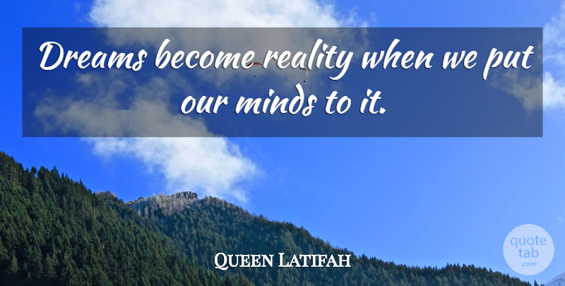 Queen Latifah Quote About Dream, Reality, Mind: Dreams Become Reality When We...