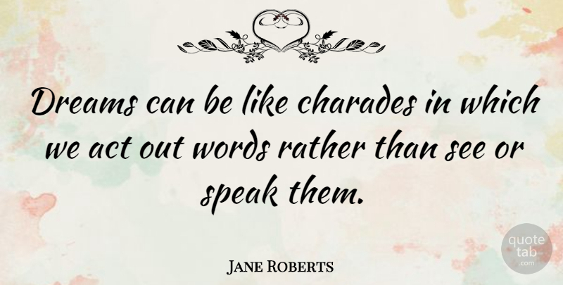 Jane Roberts Quote About Dream, Speak, Charades: Dreams Can Be Like Charades...