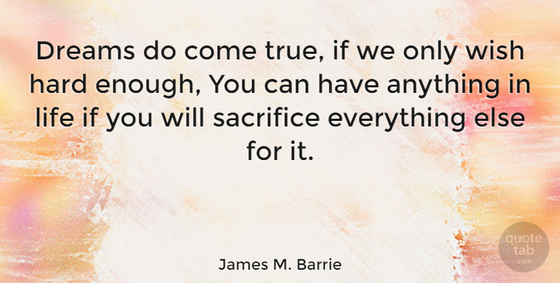 James M. Barrie Quote About Life, Dream, Sacrifice: Dreams Do Come True If...