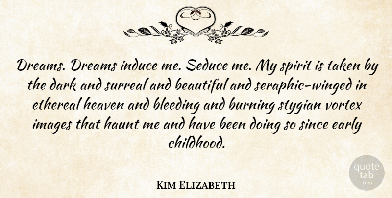 Kim Elizabeth Quote About Beautiful, Bleeding, Burning, Dark, Dreams: Dreams Dreams Induce Me Seduce...