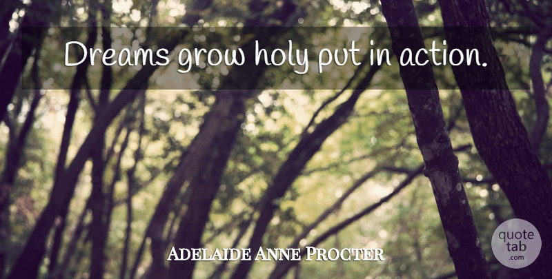 Adelaide Anne Procter Quote About Dream, Adelaide, Action: Dreams Grow Holy Put In...