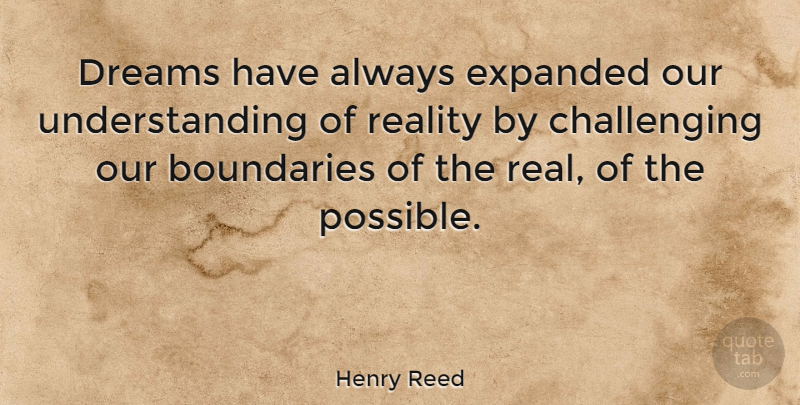 Henry Reed Quote About Dream, Real, Challenges: Dreams Have Always Expanded Our...