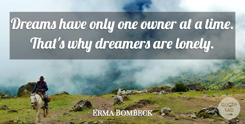 Erma Bombeck Quote About Dream, Lonely, Clever: Dreams Have Only One Owner...