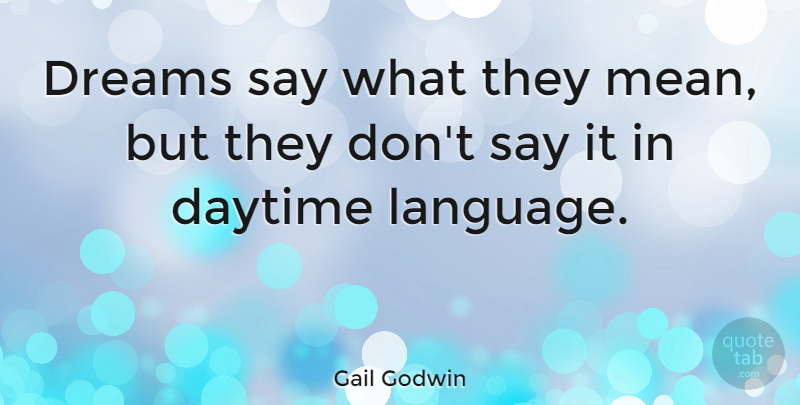 Gail Godwin Quote About Dream, Mean, Language: Dreams Say What They Mean...