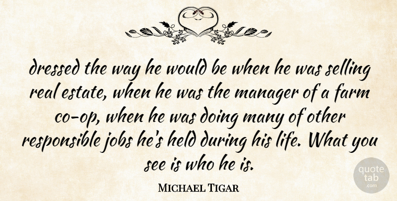 Michael Tigar Quote About Dressed, Farm, Held, Jobs, Manager: Dressed The Way He Would...