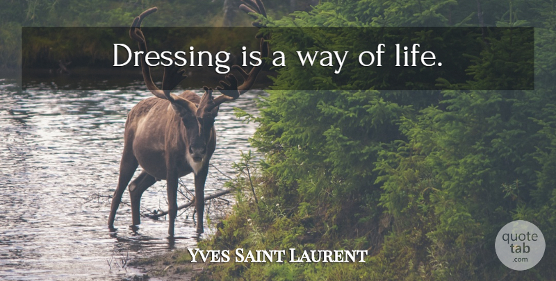 Yves Saint Laurent Quote About Fashion, Way, Dressings: Dressing Is A Way Of...