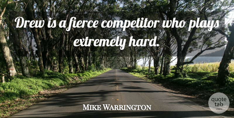 Mike Warrington Quote About Competitor, Drew, Extremely, Fierce, Plays: Drew Is A Fierce Competitor...