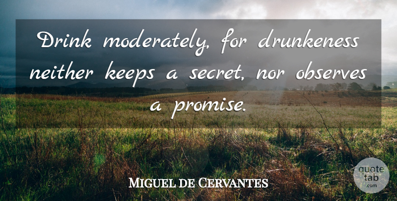 Miguel de Cervantes Quote About Secret, Promise, Literature: Drink Moderately For Drunkeness Neither...