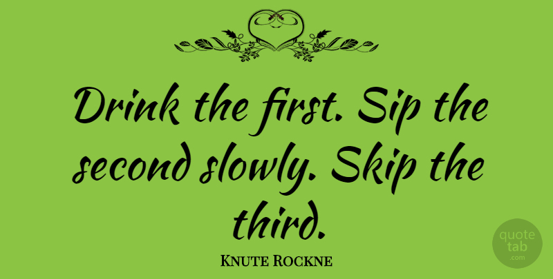 Knute Rockne Quote About Drinking, Alcohol, Cocktails: Drink The First Sip The...