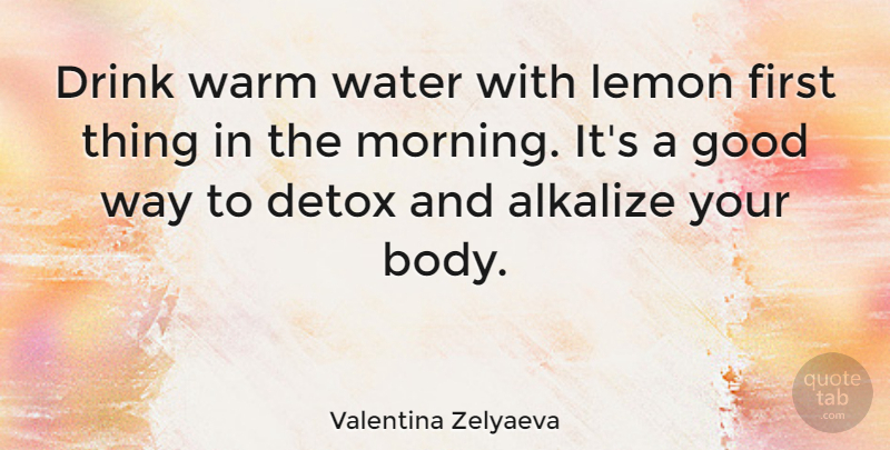 Valentina Zelyaeva Quote About Detox, Drink, Good, Lemon, Morning: Drink Warm Water With Lemon...