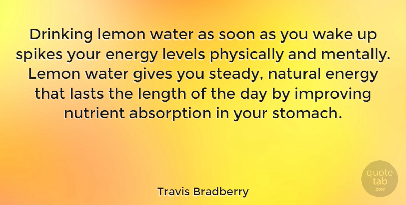 Travis Bradberry Quote About Gives, Improving, Lasts, Lemon, Length: Drinking Lemon Water As Soon...