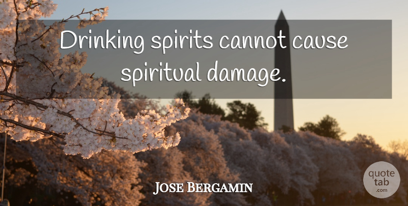 Jose Bergamin Quote About Spiritual, Drinking, Damage: Drinking Spirits Cannot Cause Spiritual...