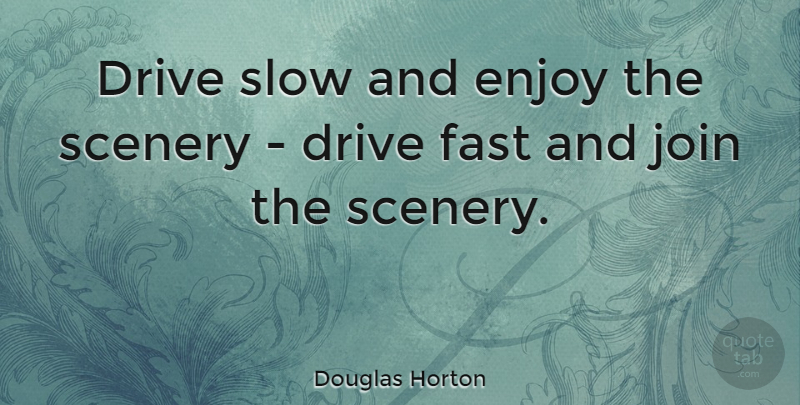 Douglas Horton Quote About Enjoy, Scenery: Drive Slow And Enjoy The...