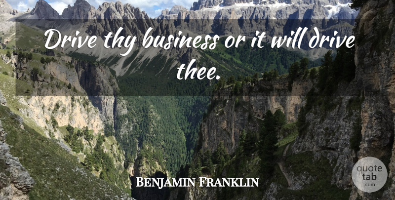 Benjamin Franklin Quote About Business, Thee, Awe Inspiring: Drive Thy Business Or It...